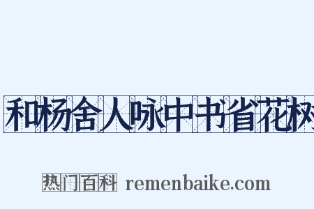 和杨舍人咏中书省花树是什么意思的图片
